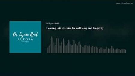 Leaning into exercise for wellbeing and longevity