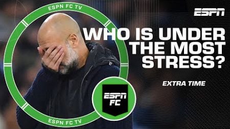 Which manager is under more stress: Guardiola, Amorim or Postecoglou? | ESPN FC Extra Time