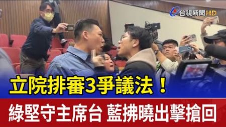 立院排審3爭議法!綠堅守主席台 藍拂曉出擊搶回