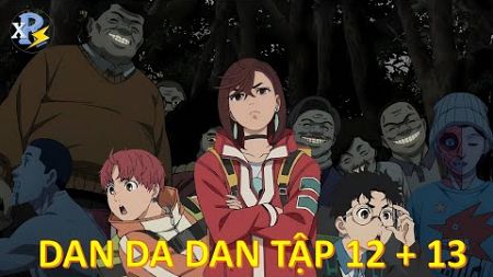 Review Anime | Dan Da Dan Tập 12 + 13 | Hành Trình Đi Tìm 2 Hòn Bi Ve Của Okarun | Anime Tháng 12