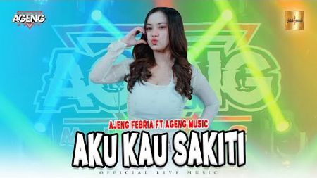 Ajeng Febria ft Ageng Music - Aku Kau Sakiti (Official Live Music)