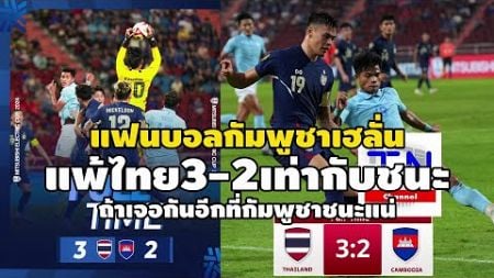 แฟนบอลกัมพูชาเฮลั่น แพ้ไทย3-2เท่ากับชนะ ถ้าเจอกันอีกที่กัมพูชาชนะแน่