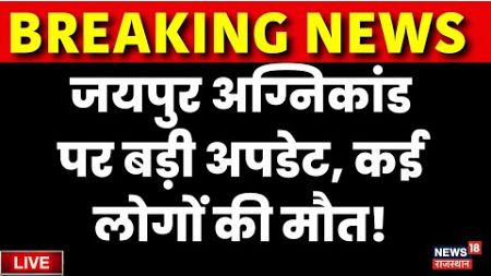 Jaipur Fire News Live Update : जयपुर अग्निकांड पर बड़ी अपडेट! Rajasthan Live News | Fire News