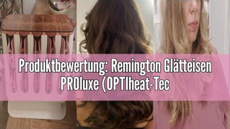 Produktbewertung: Remington Glätteisen PROluxe (OPTIheat-Technologie für lang anhaltende Styling-Erg