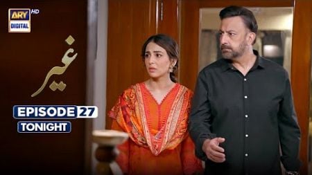 Ghair Episode 27 | Promo | Tonight | Digitally Presented by Sensodyne | ARY Digital Drama