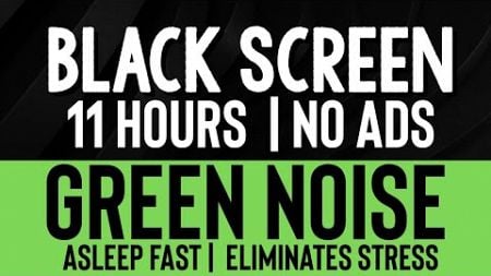 Green Noise Sound Helps To Sleep Well - Relax The Body - Black Screen | Sound In 11H No Ads