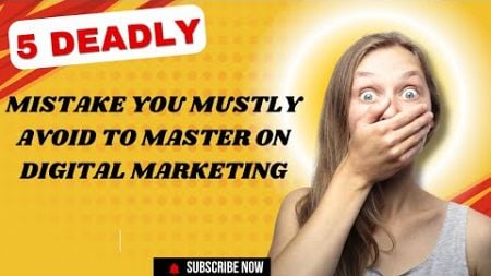 5 deadly mistake you mustly avoid to master on digital marketing