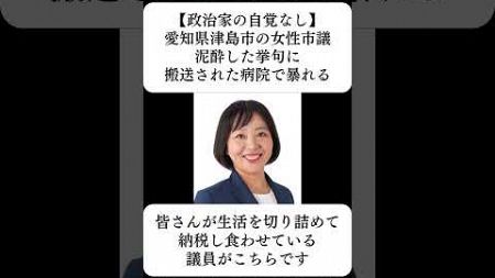 【政治家の自覚なし】愛知県津島市の女性市議、泥酔した挙句に搬送された病院で暴れる…に対する世間の反応