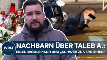 NACHBARN VON TALEB A.: So lebte der Amok-Fahrer von Magdeburg! &quot;Schwer zu verstehen&quot;, Kontaktscheu!