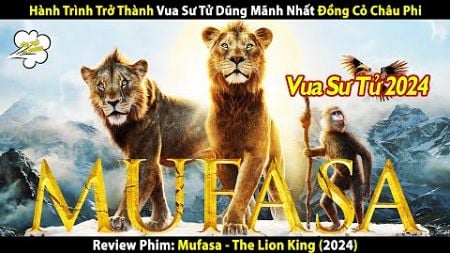 [REVIEW PHIM] MUFASA - THE LION KING | VUA SƯ TỬ PHẦN 2 HÀNH TRÌNH TRỞ THÀNH VUA SƯ TỬ MẠNH NHẤT