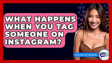 What Happens When You Tag Someone on Instagram? - Everyday-Networking