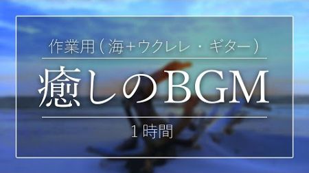 【集中力・作業効率アップ】 はかどる作業用BGM 海/ウクレレ/ギター（１時間・動画途中広告なし）