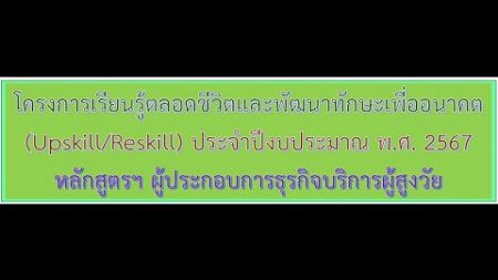 โครงการเรียนรู็ตลอดชีวิต หลักสูตรระยะสั้น: ผู้ประกอบการธุรกิจบริการผู้สูงวัย วันที่ 22 ธันวาคม 2567