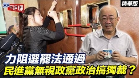 力阻選罷法通過 民進黨無視政黨政治搞獨裁？【大大平評理精華•郭正亮】