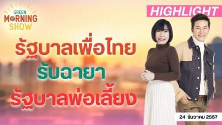 รัฐบาลเพื่อไทย รับฉายา “ รัฐบาลพ่อเลี้ยง ” | GREEN MORNING SHOW (24/12/67)