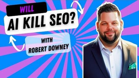 Will AI Kill SEO...or Save it? with Robert Downey