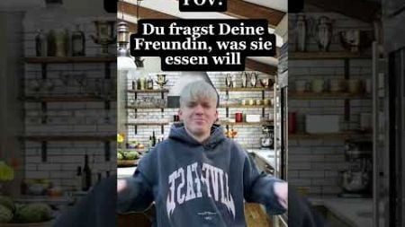 Wenn du deine Freundin fragst was sie essen will