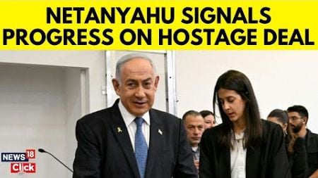 Israel Gaza War | Netanyahu Says Progress Made In Gaza Deal | Israel Gaza Ceasefire | N18G