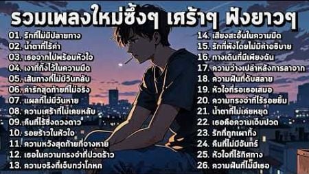 รวมเพลงใหม่เศร้าๆ ซึ้งๆ อินกับเพลงสุดๆ ฟังยาวๆ!