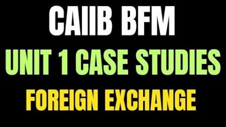 &quot;CAIIB BFM Module A Unit 1: Master Foreign Exchange with Detailed Case Studies &amp; Explanations&quot;