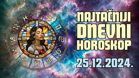 NAJTAČNIJI DNEVNI HOROSKOP 🎄 25.12.2024. (dvadeset peti decembar - sreda ✨ Spiritualni [4K]