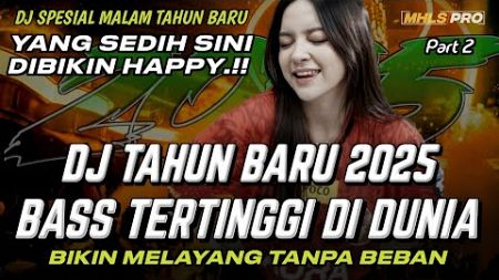 YANG SEDIH SINI DIBIKIN HAPPY | DJ FULL BASS TAHUN BARU 2025 | DJ BASS TERTINGGI DI DUNIA (MHLS PRO)