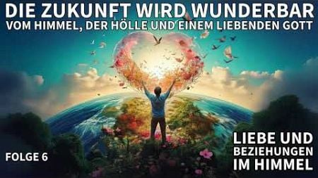 06. LIEBE UND BEZIEHUNGEN IM HIMMEL / Die Zukunft wird wunderbar (PODCAST)