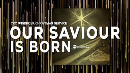 CRC Windhoek | Ps Naas Vermaak | Our Saviour is Born | 25 December 2024 | 09H00