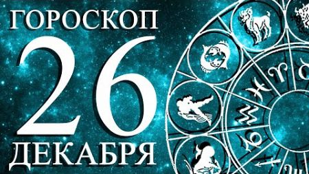 ГОРОСКОП НА 26 ДЕКАБРЯ ДЛЯ ВСЕХ ЗНАКОВ ЗОДИАКА!