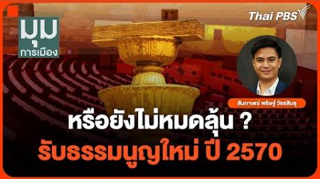 หรือยังไม่หมดลุ้น? รับธรรมนูญใหม่ ปี 2570 | มุมการเมือง | 26ธ.ค.67