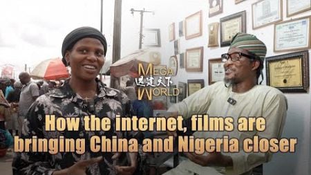 How the internet, films are bringing China and Nigeria closer