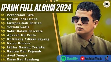 PERCERAIAN LARA - IPANK FULL ALBUM TERBARU 2024 | GUBUK JADI ISTANA | LAGU POP MELAYU TERBARU 2024