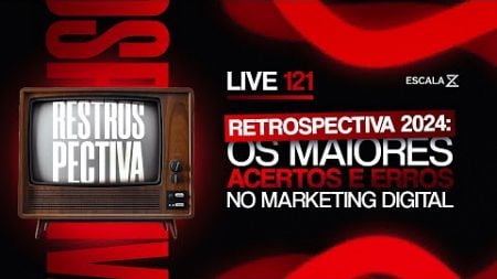 LIVE #0121 - Retrospectiva 2024: Os Maiores Acertos e Erros no Marketing Digital