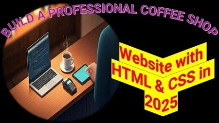 Build a PROFESSIONAL Coffee Shop Website with HTML &amp; CSS in 2025