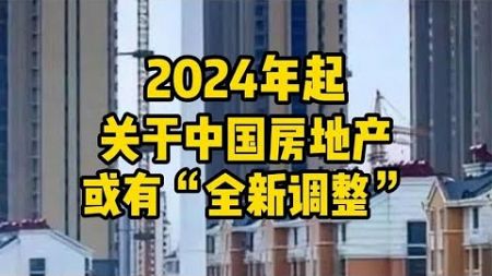 2024年起，关于中国房地产，或有“全新调整”