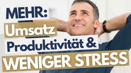 MEHR Produktivität, MEHR Umsatz und deutlich WENIGER Stress als Selbstständiger &amp; Führungskraft