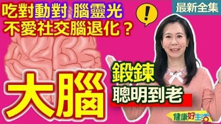 健康好生活 20241225 鍛鍊「大腦」聰明到老！「吃對動對」腦靈光！