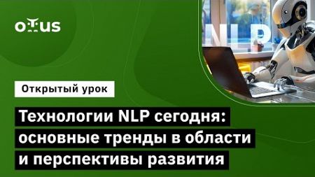 Технологии NLP сегодня: основные тренды в области // Курс «NLP / Natural Language Processing»