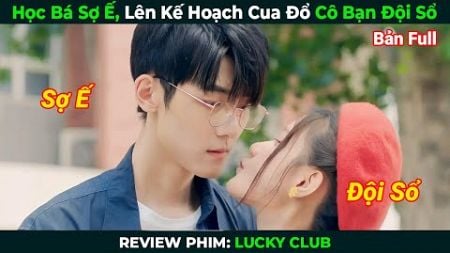 [Review Phim] Học Bá Sợ Ế, Lên Kế Hoạch Cua Đổ Cô Bạn Đội Sổ | Tóm Tắt Phim Ngôn Tình Hay