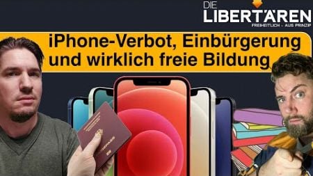 iPhone-Verbot, Einbürgerung und wirklich freie Bildung