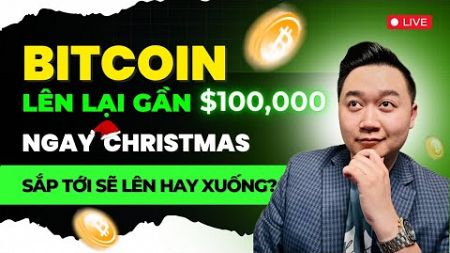 BITCOIN lên lại gần $100,000 Ngay Christmas! Sắp Tới Sẽ Lên Hay Xuống?