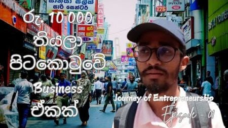 රු. 10 000 තියලා පිටකොටුවේ Business එකක් | Journey of Entrepreneurship | Episode - 01