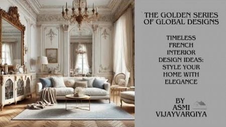 The Golden Series : Timeless French Interior Design Ideas: Style Your Home with Elegance