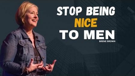 STOP BEING NICE TO MEN | BRENE BROWN MOTIVATIONAL SPEECH