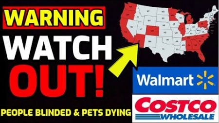 ⚠️ WARNING issued for Costco, Walmart &amp; More - People Blinded and Pets Dying - 17 States Affected