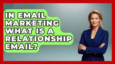 In Email Marketing What Is A Relationship Email? - TheEmailToolbox.com