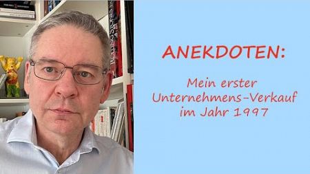 ANEKDOTEN: Mein erster Unternehmens-Verkauf im Jahr 1997