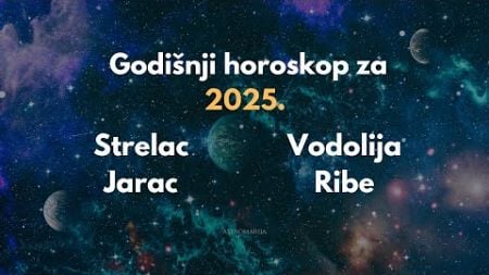 Astro Marija - Godišnji horoskop za 2025. - Strelac, Jarac, Vodolija, Ribe