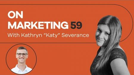 On Marketing #59: Katy Severance