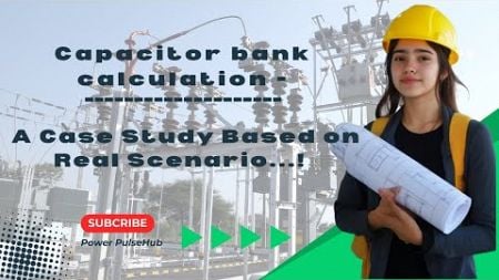 Capacitor bank calculation - A Case Study Based on Real Scenario!